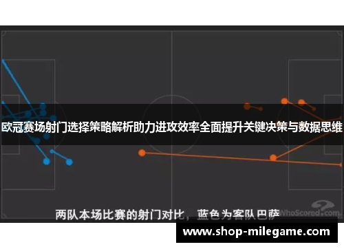 欧冠赛场射门选择策略解析助力进攻效率全面提升关键决策与数据思维